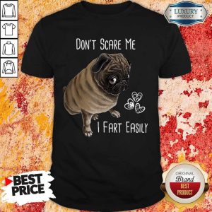 Cute Pug Don’t Scare Me I Fart Easily Shirt