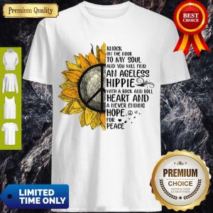 Hot Sunflower Knock On The Door To My Soul And You Will Find An Ageless Hippie Shirt