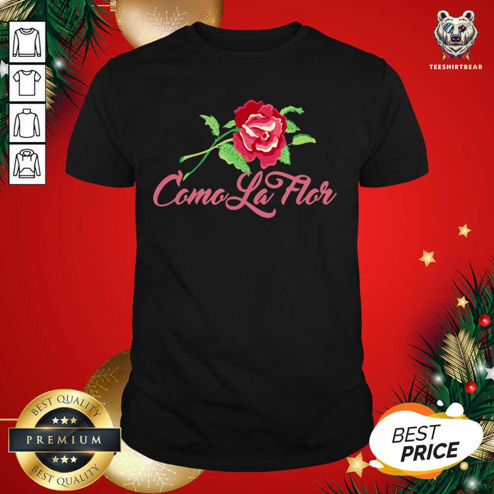 Beautiful Como La Flor Shirt