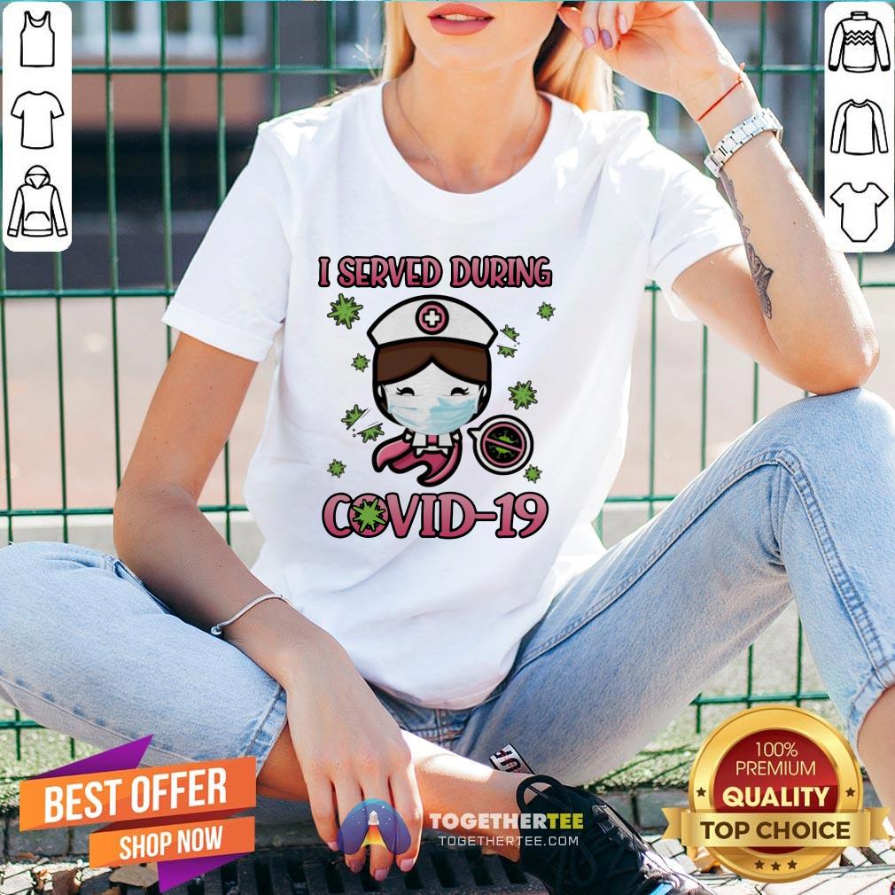 Beautiful I Served During Covid 19 Cute Nurse Shirt