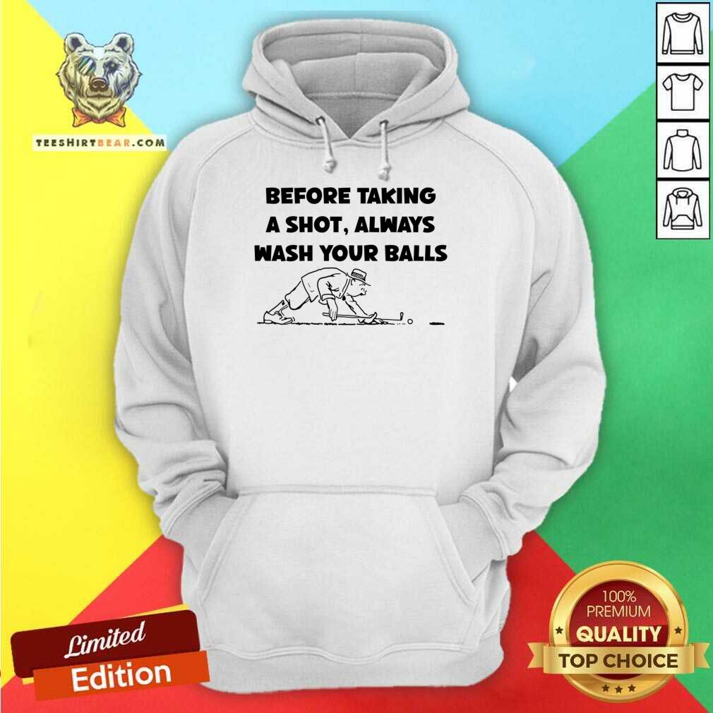 Before Taking A Shot Always Wash Your Balls Shirt
