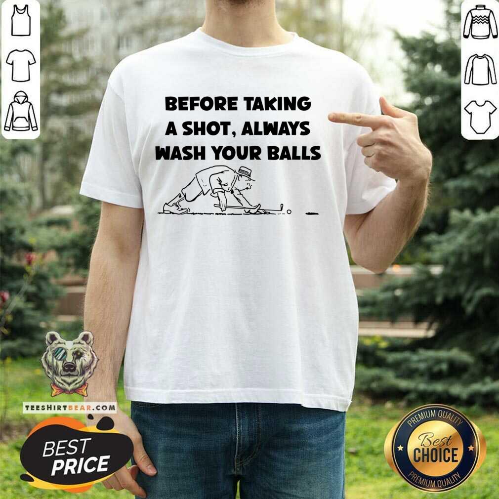 Before Taking A Shot Always Wash Your Balls Shirt