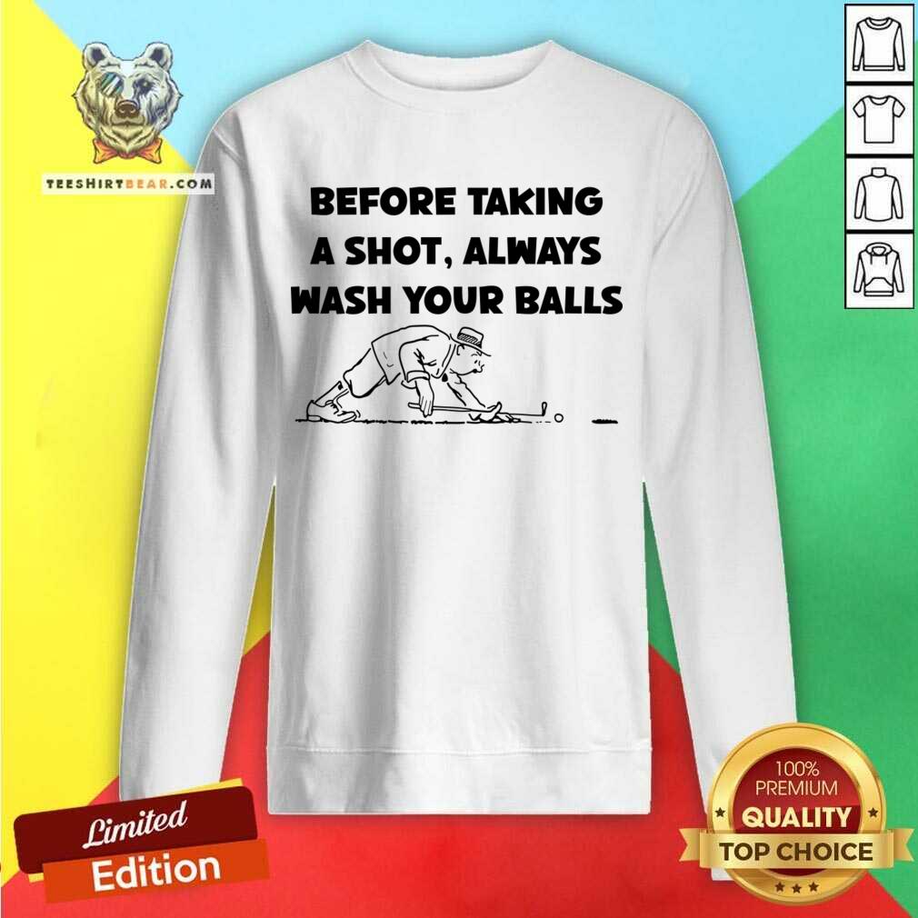Before Taking A Shot Always Wash Your Balls Shirt