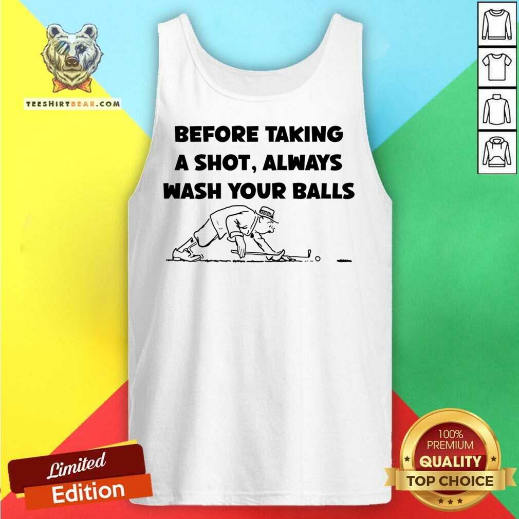 Before Taking A Shot Always Wash Your Balls Shirt