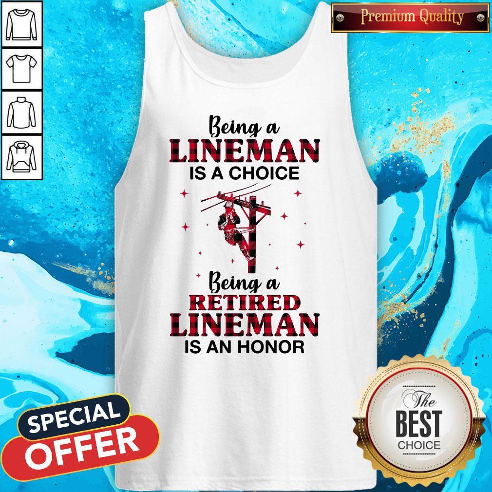 Being A Lineman Is A Choice Being A Retired Lineman Is An Honor Shirt