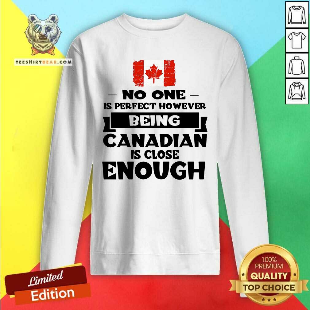 Being Canadian Is Close Enough Shirt