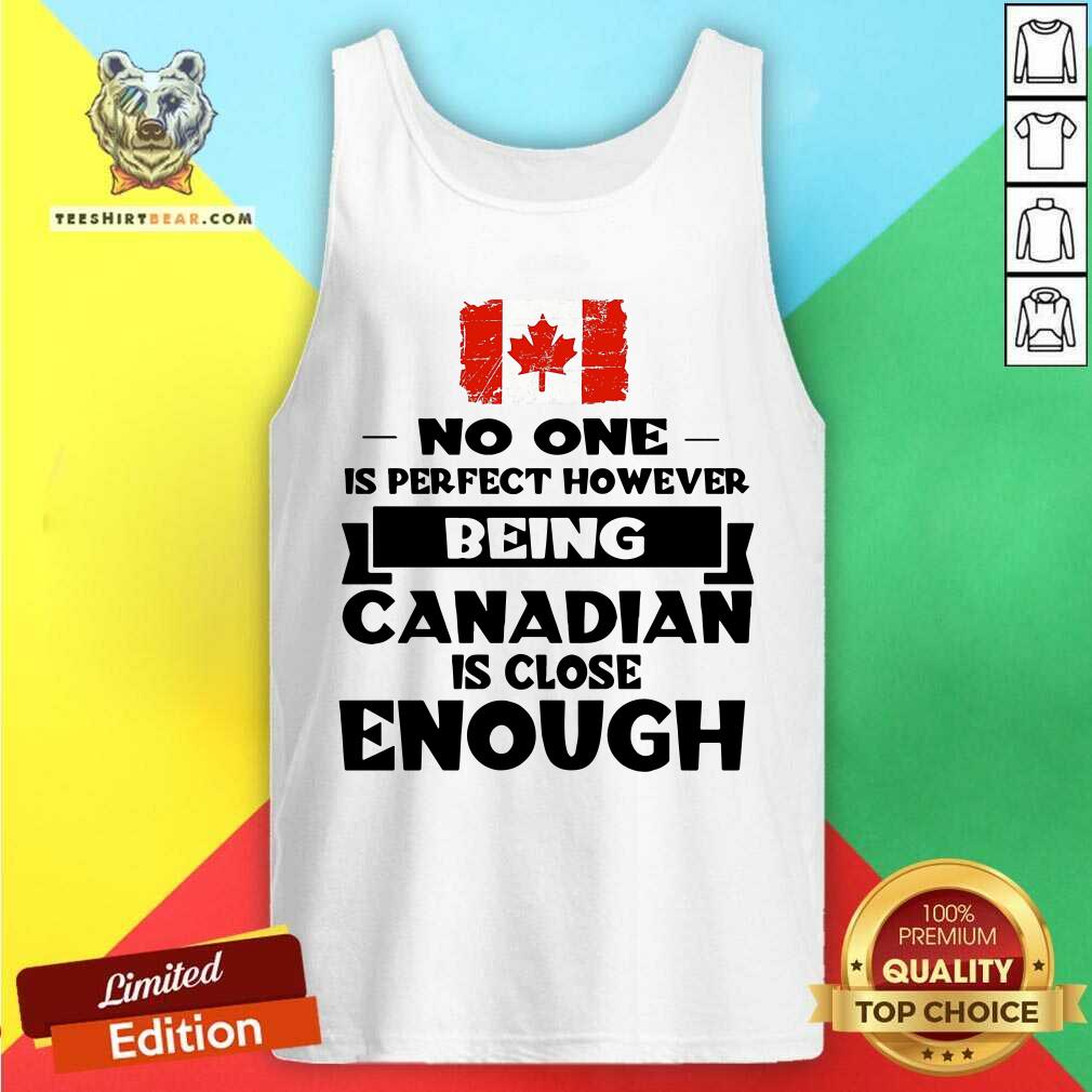 Being Canadian Is Close Enough Shirt