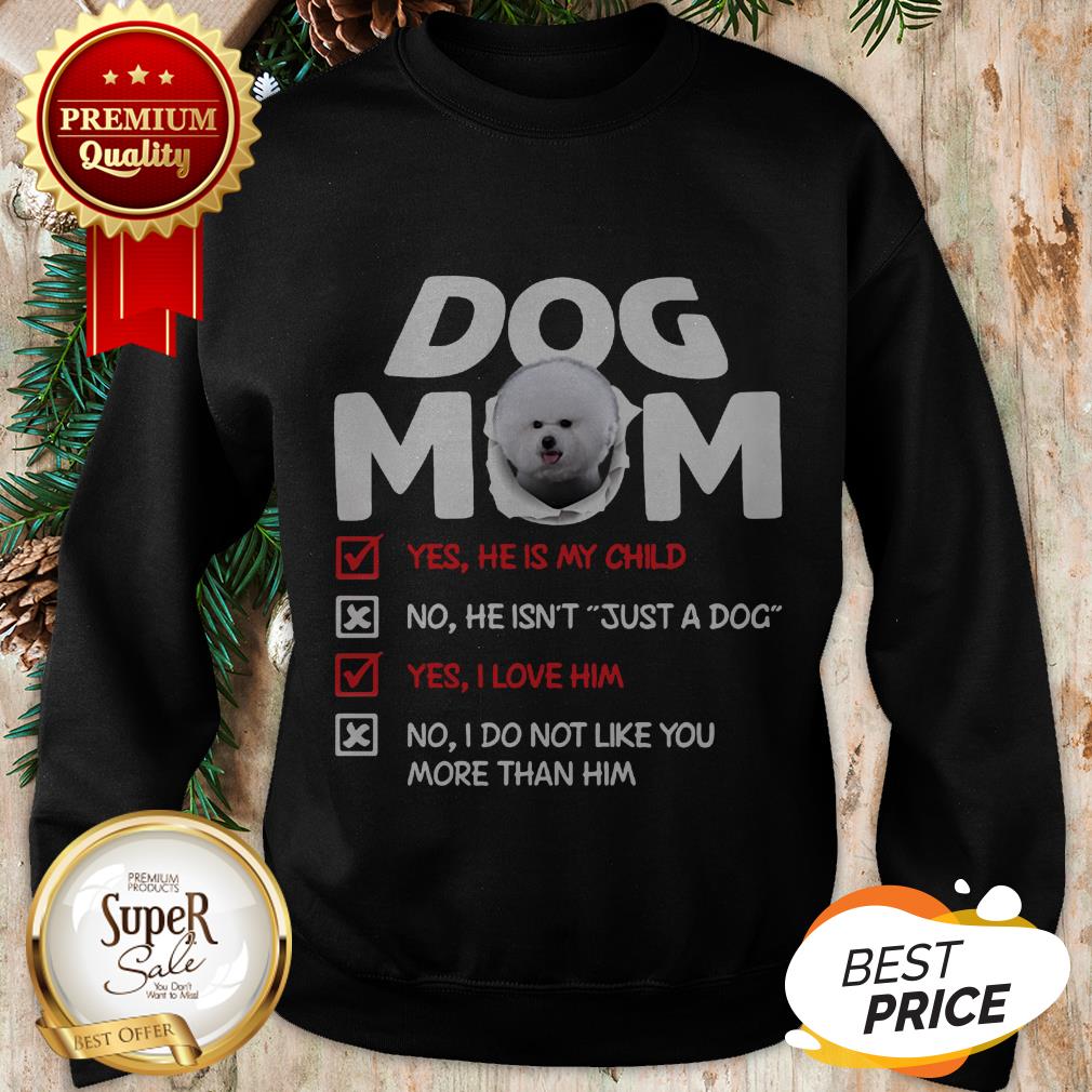 Bichon Dog Mom Yes He Is My Child No He Isn’t Just A Dog Love Shirt