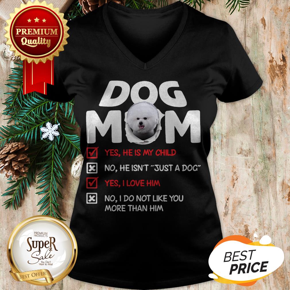 Bichon Dog Mom Yes He Is My Child No He Isn’t Just A Dog Love Shirt