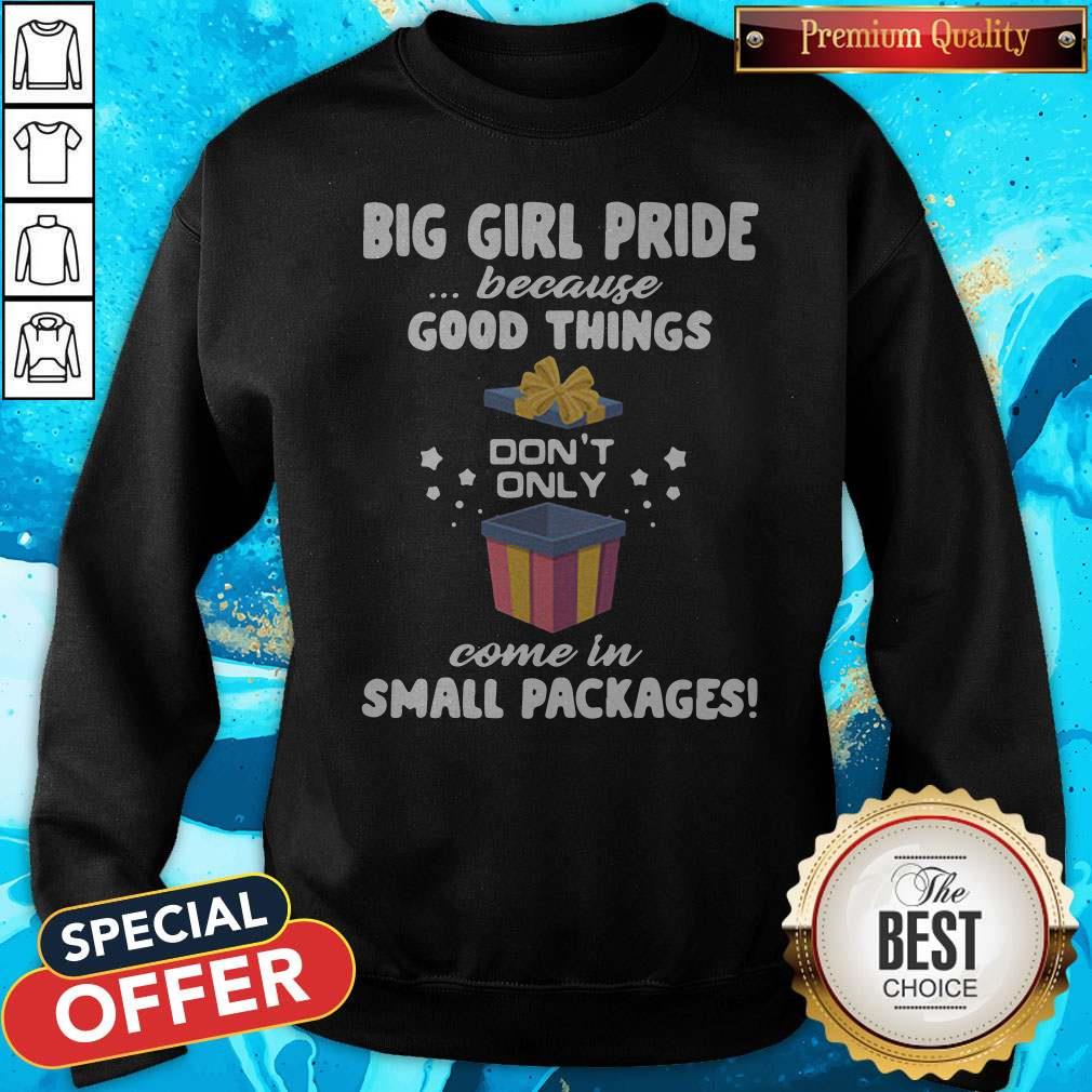 Big Girl Pride Because Good Things Don’t Only Come In Small Packages Shirt