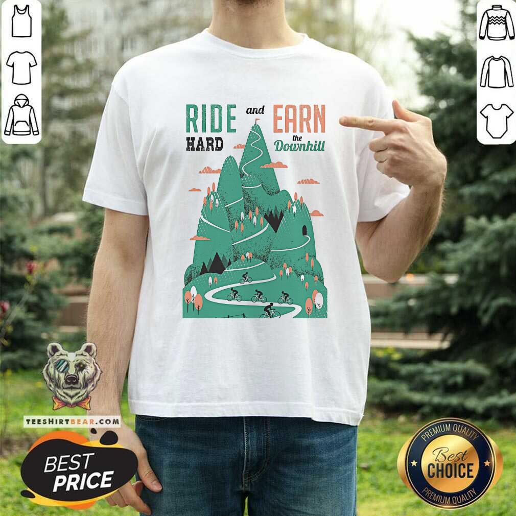 Biker Ride Hard And Earn The Downhill Shirt