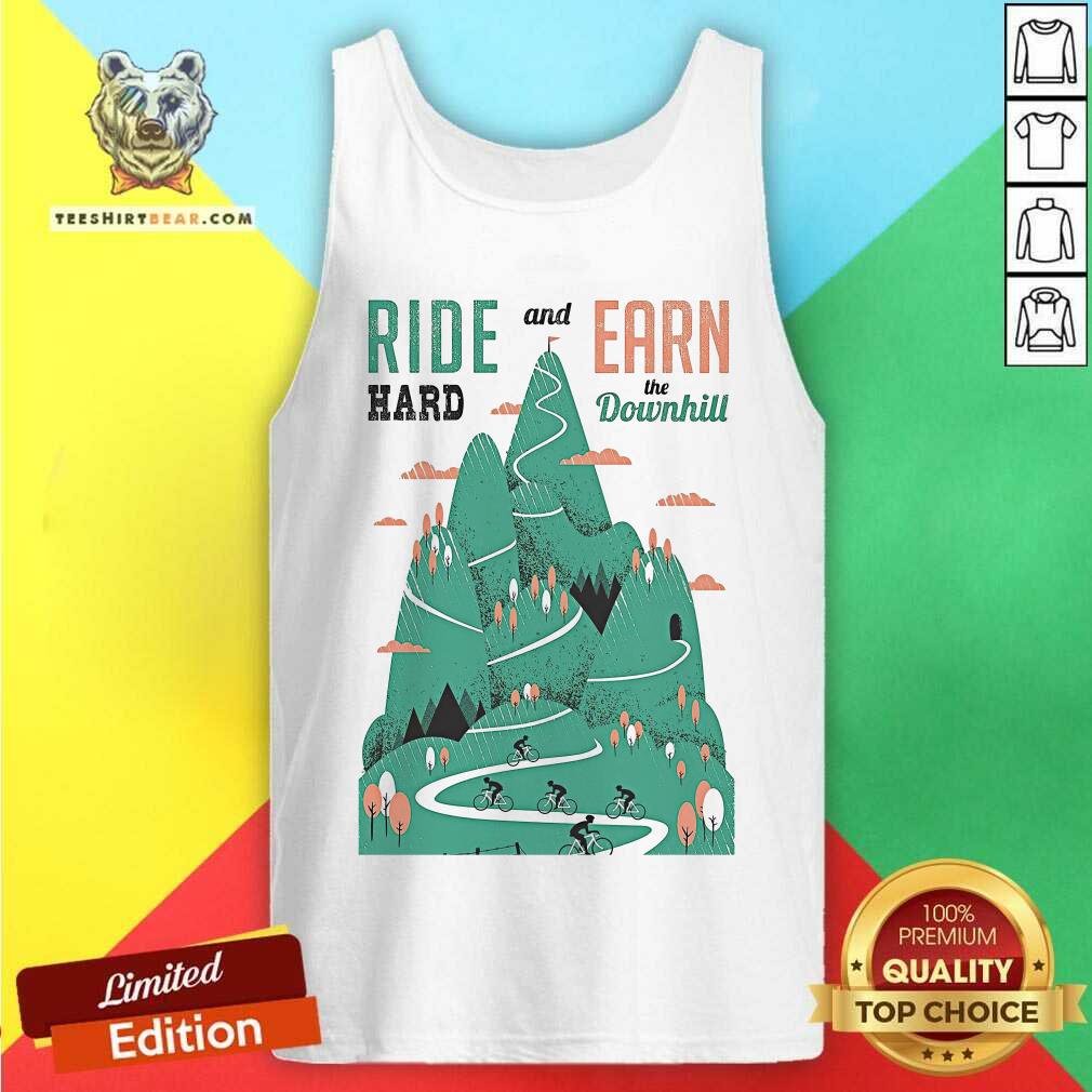 Biker Ride Hard And Earn The Downhill Shirt