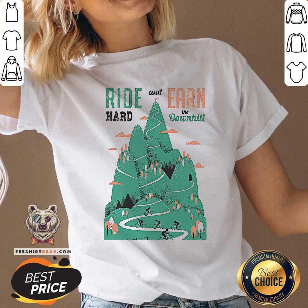 Biker Ride Hard And Earn The Downhill Shirt