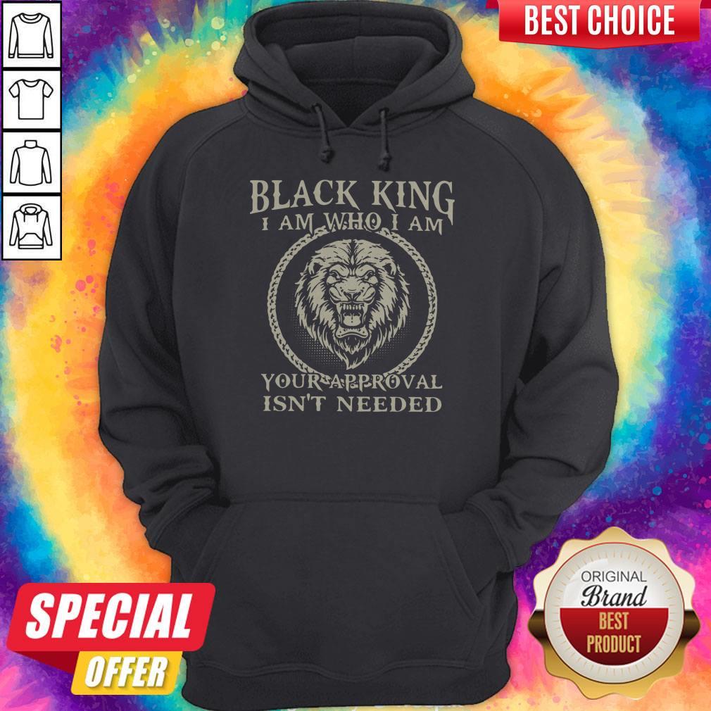 Black King I Am Who I Am Your Approval Isn’t Needed Shirt