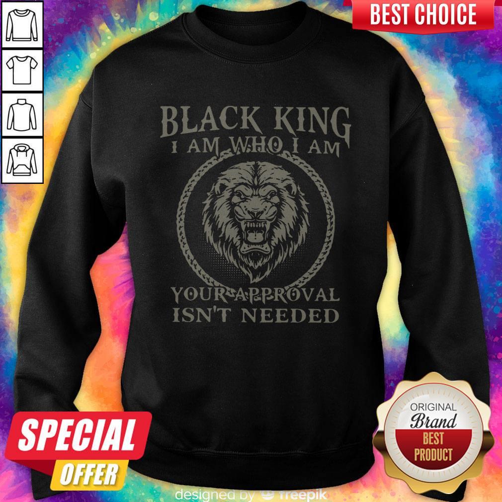 Black King I Am Who I Am Your Approval Isn’t Needed Shirt
