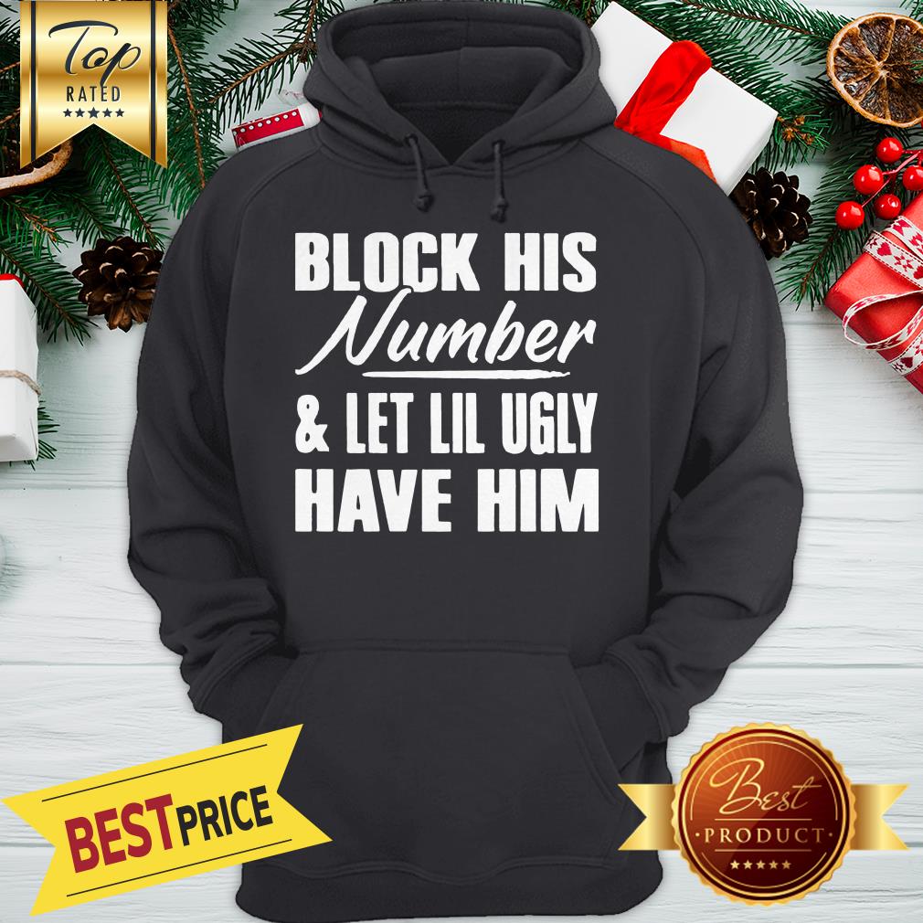 Block His Number Let Lil Ugly Have Him Shirt