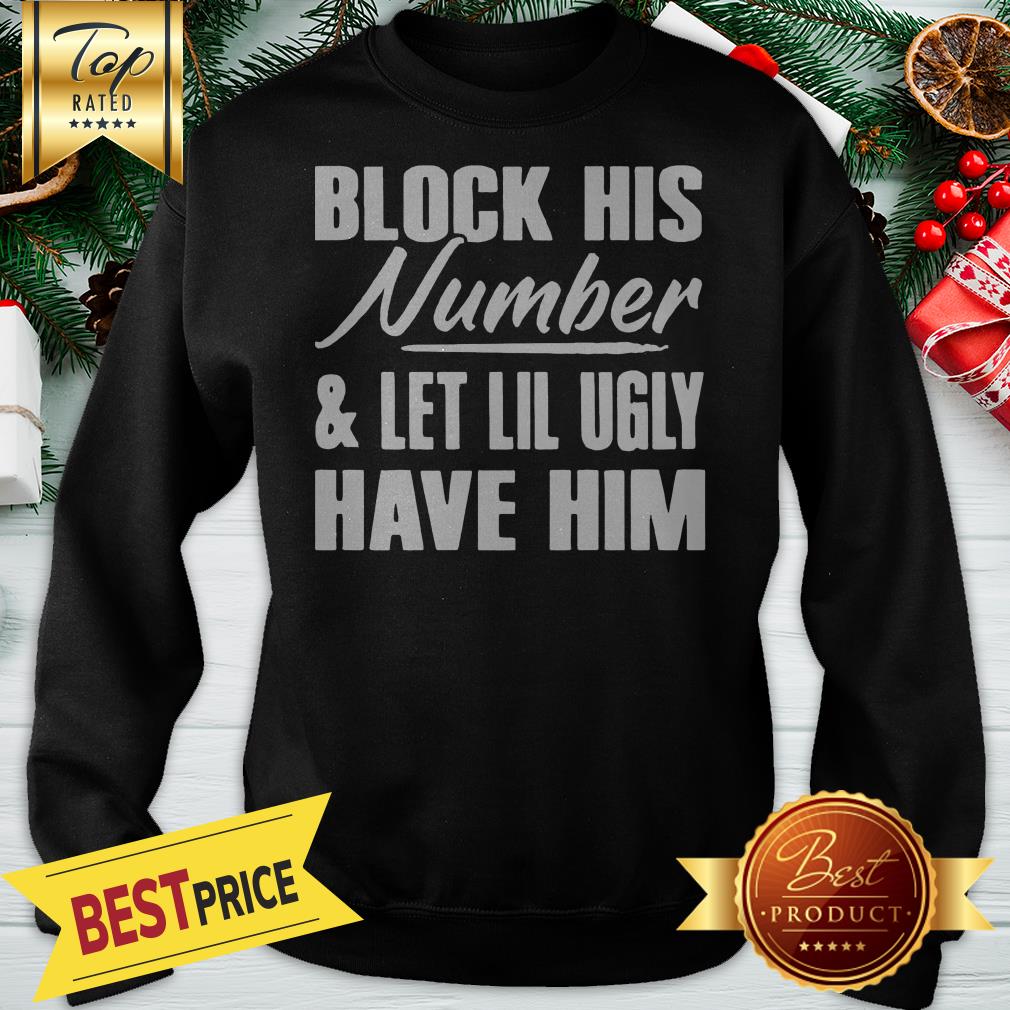 Block His Number Let Lil Ugly Have Him Shirt