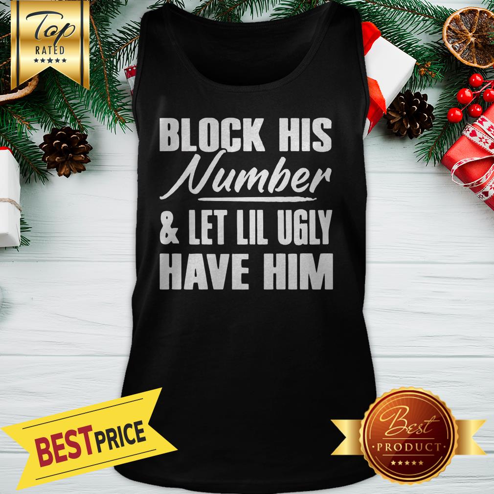 Block His Number Let Lil Ugly Have Him Shirt