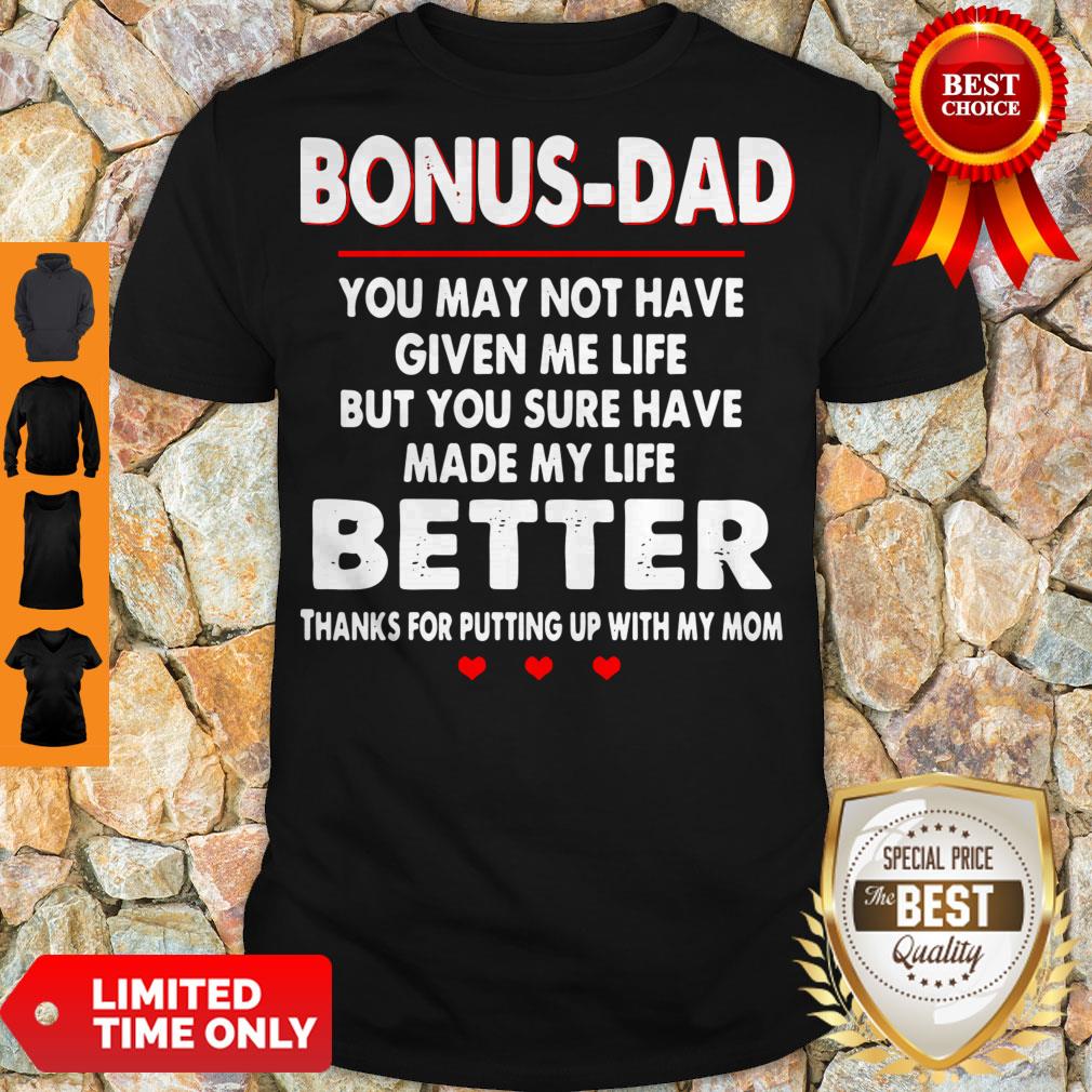 bonus-dad-you-may-not-have-given-me-life-but-you-sure-have-made-my-life-better-shirt.jpg