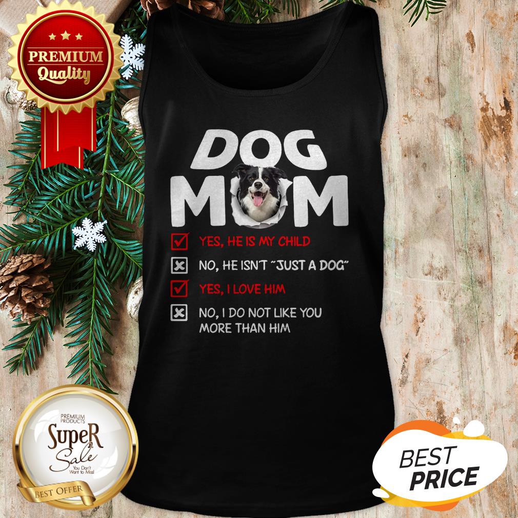 Border Collie Dog Mom Yes He Is My Child No He Isn't Just A Dog Shirt