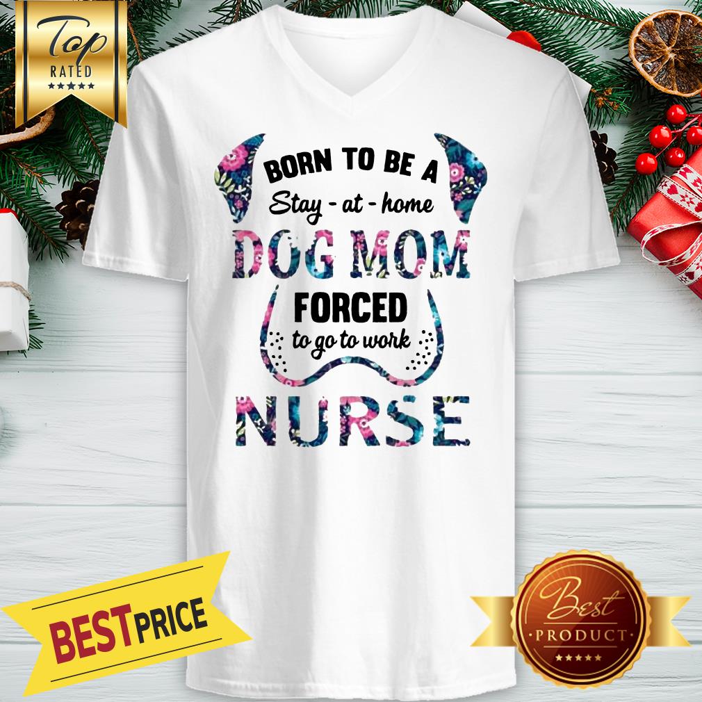 Born To Be A Stay At Home Dog Mom Forced To Go To Work Nurse Shirt