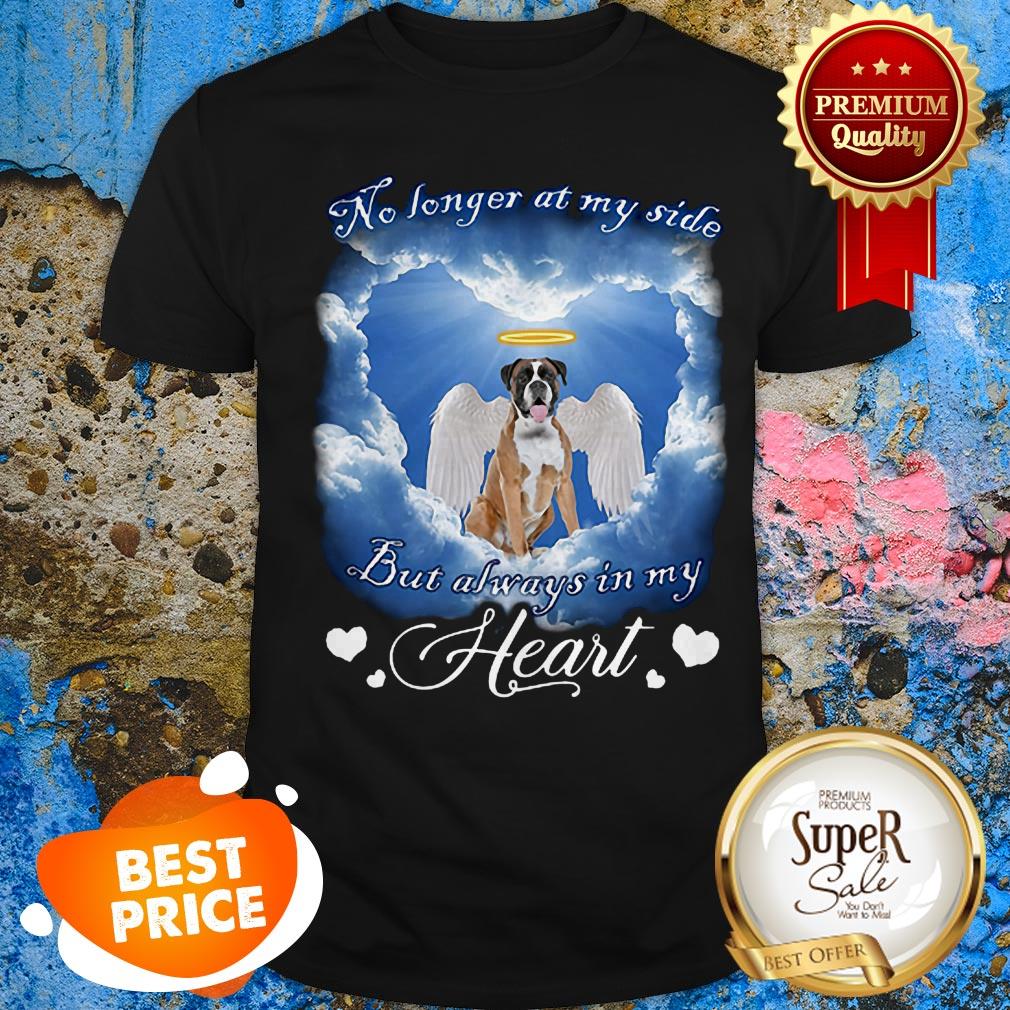 Boxer Angel no longer at my side but always in my heart shirt