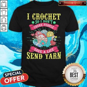 I Crochet So I Don't Choke People Save A Life Send Yarn Shirt