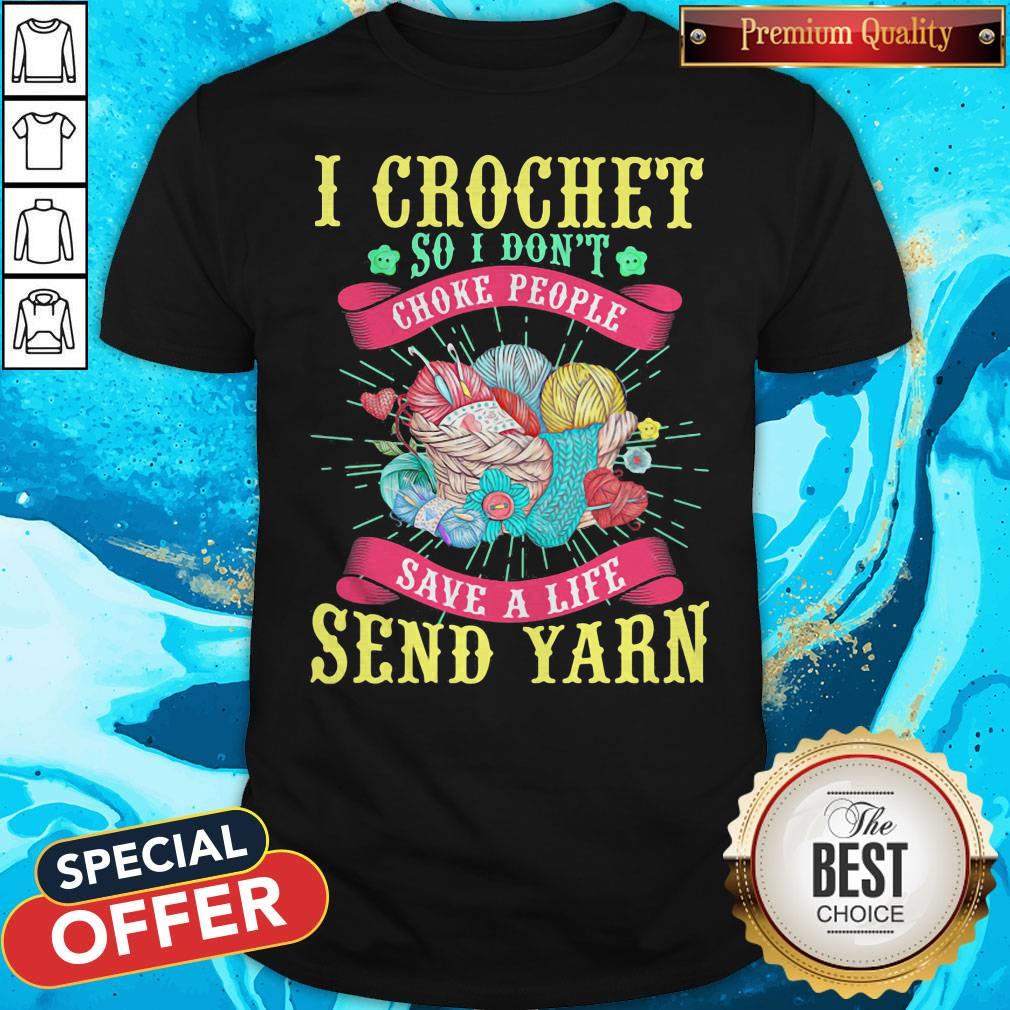 I Crochet So I Don't Choke People Save A Life Send Yarn Shirt