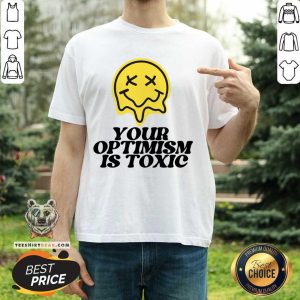 Your Optimism Is Toxic Shirt