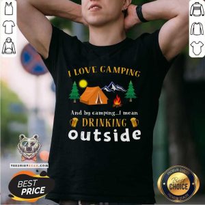 I Love Camping Drinking Outside Shirt