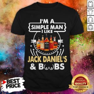 I’m A Simple Man I Like Jack Daniel’s And Boobs Shirt