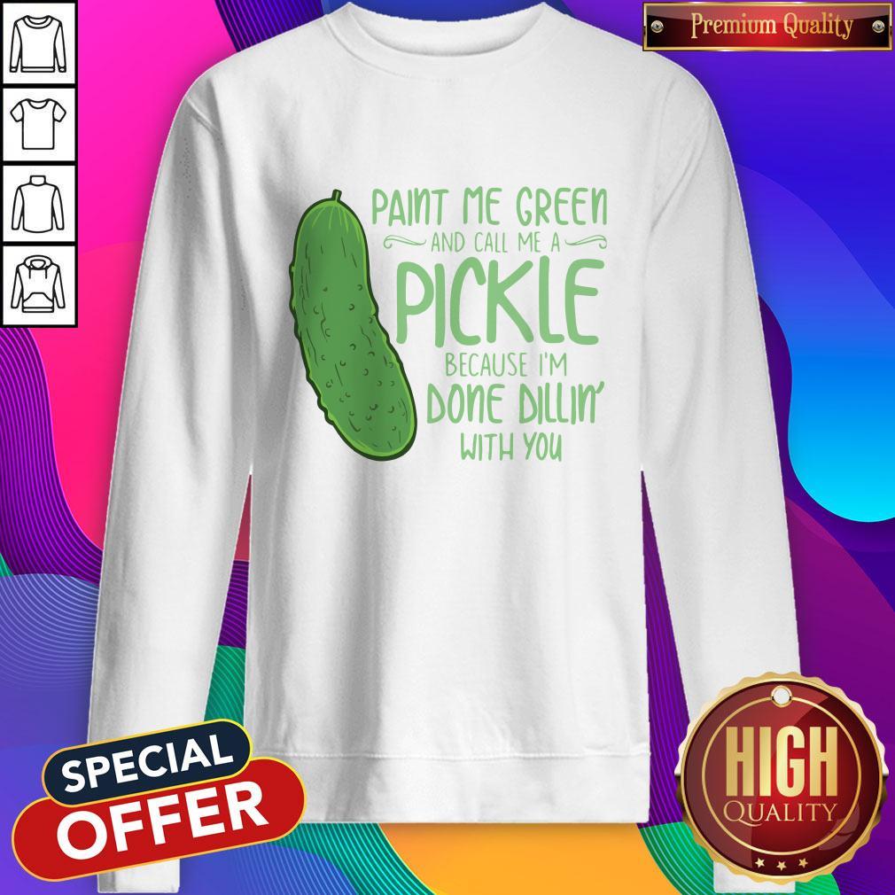 cactus-paint-me-green-and-call-me-a-pickle-because-im-done-dillin-with-you-sweatshirt.jpg