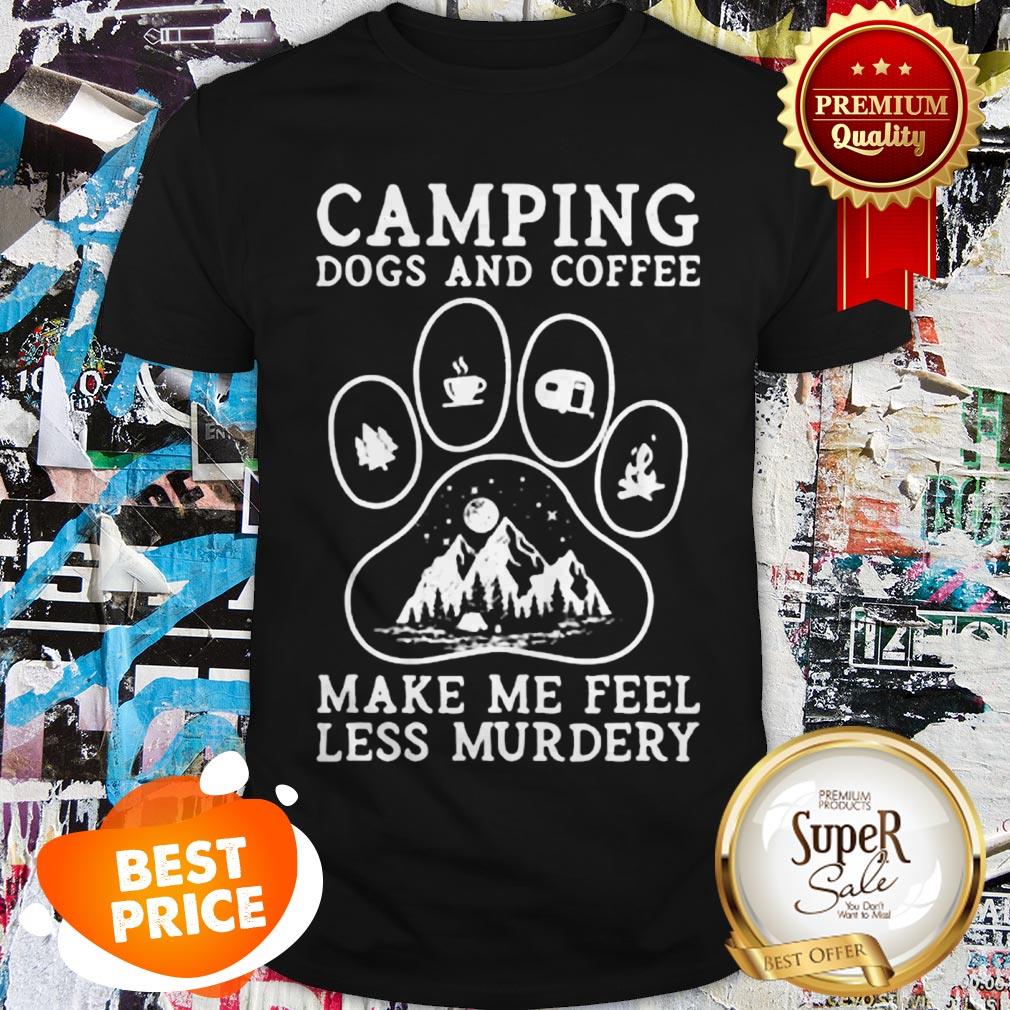 Camping Dogs And Coffee Make Me Feel Less Murdery Shirt
