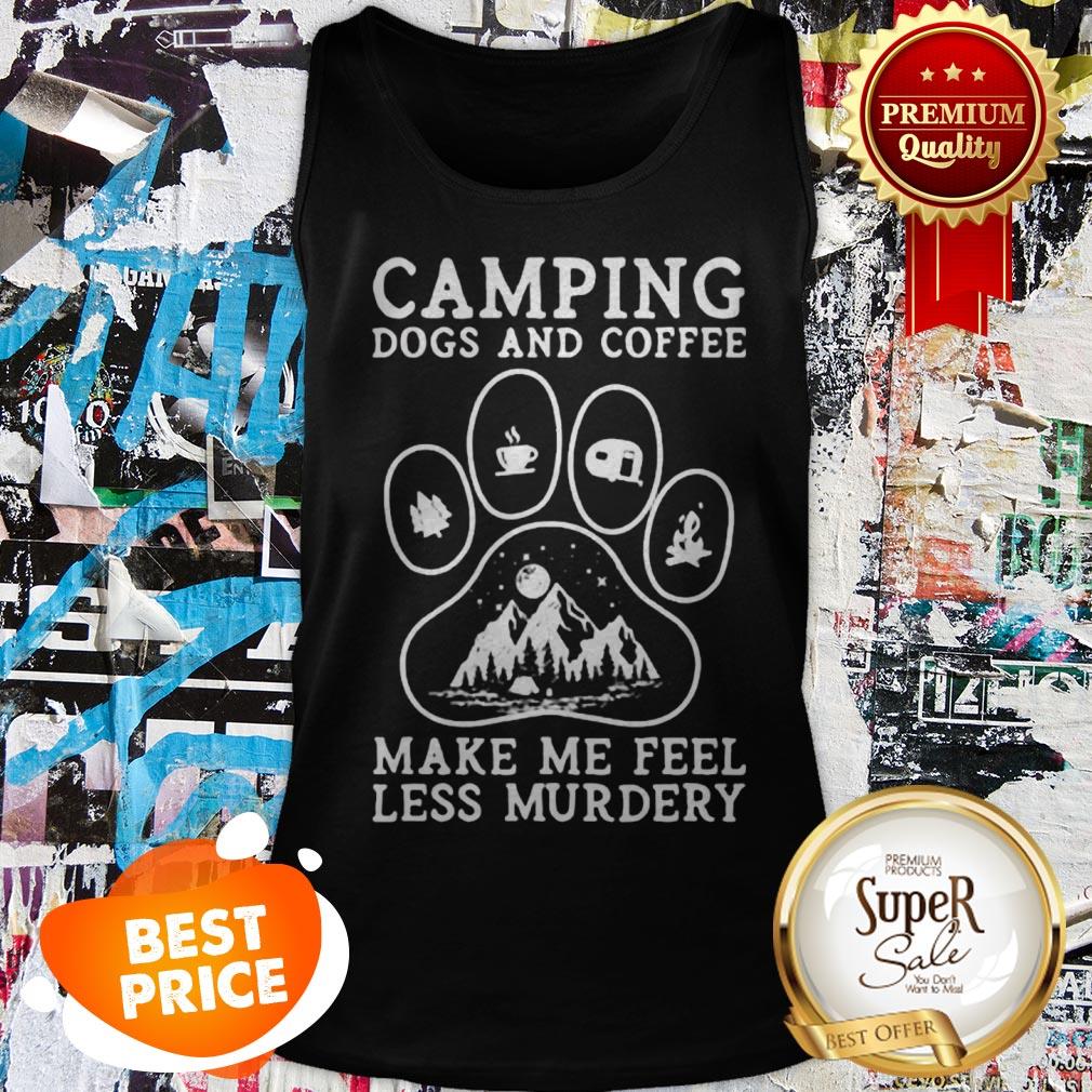 Camping Dogs And Coffee Make Me Feel Less Murdery Shirt