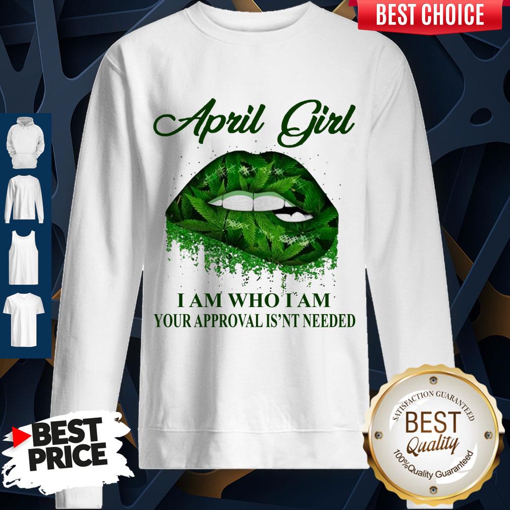 Cannabis Lip April Girl I Am Who I Am Your Approval Isn’t Needed Shirt