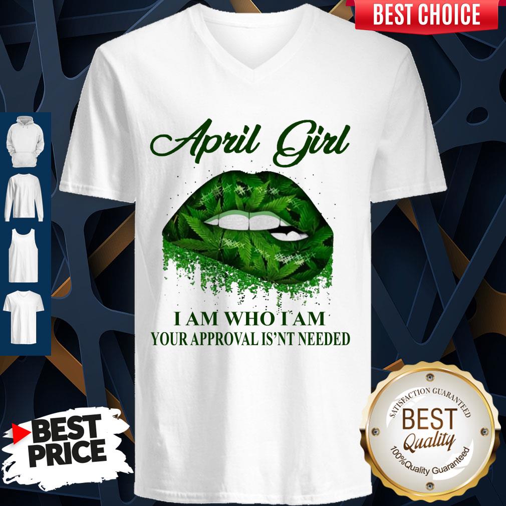 Cannabis Lip April Girl I Am Who I Am Your Approval Isn’t Needed Shirt