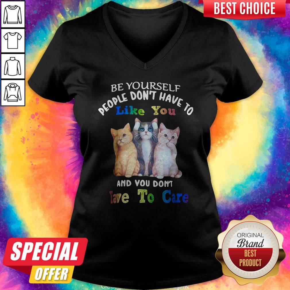 Cat Be Yourself People Don't Have To Like You And You Don't Have To Care Shirt