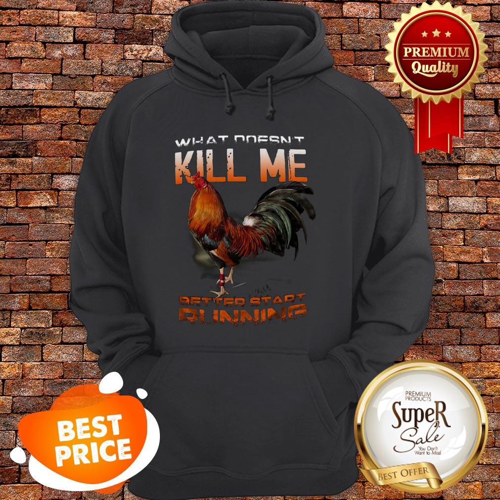 Chicken Rooster What Doesn’t Kill Me Better Start Running Shirt