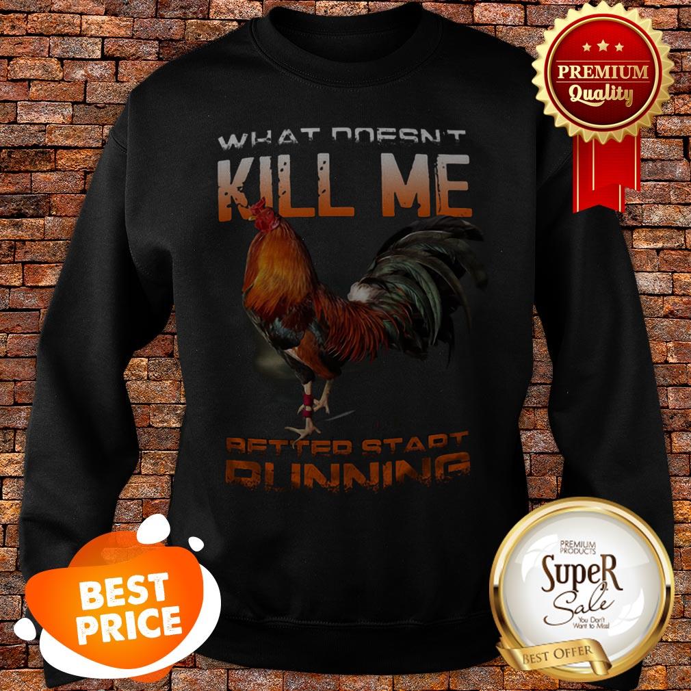 Chicken Rooster What Doesn’t Kill Me Better Start Running Shirt