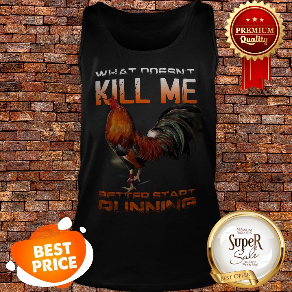 Chicken Rooster What Doesn’t Kill Me Better Start Running Shirt