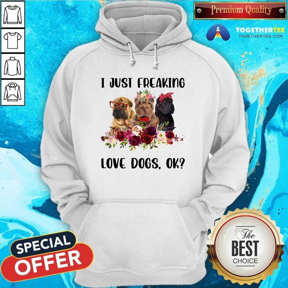 Chinese Shar Pei I Just Freaking Love Dogs Ok Shirt