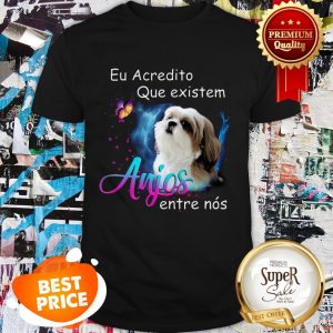 Nice Shih Tzu Eu Acredito Que Existem Anjos Entre Nos Shirt