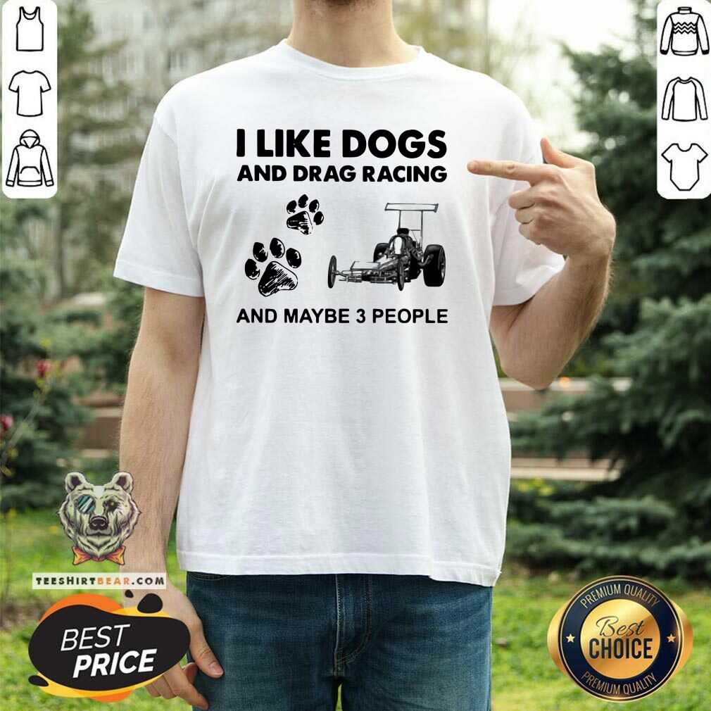Confident I Like Dogs And Drag Racing And Maybe 3 People Shirt