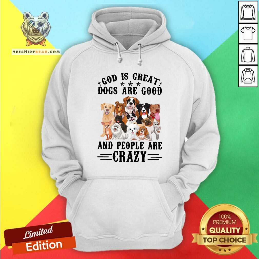 Cool God Is Great Dogs Are Good And People Are Crazy Shirt