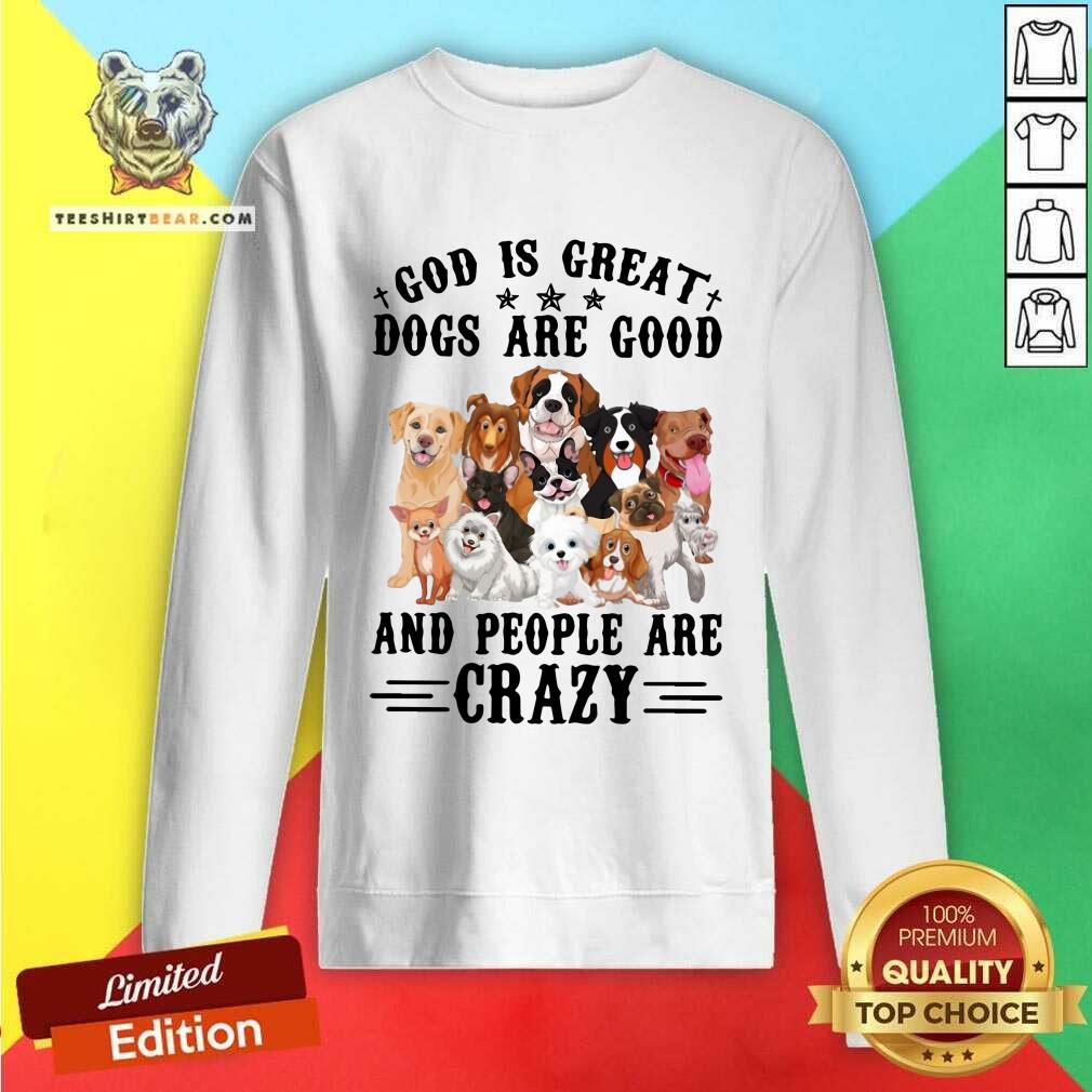 Cool God Is Great Dogs Are Good And People Are Crazy Shirt