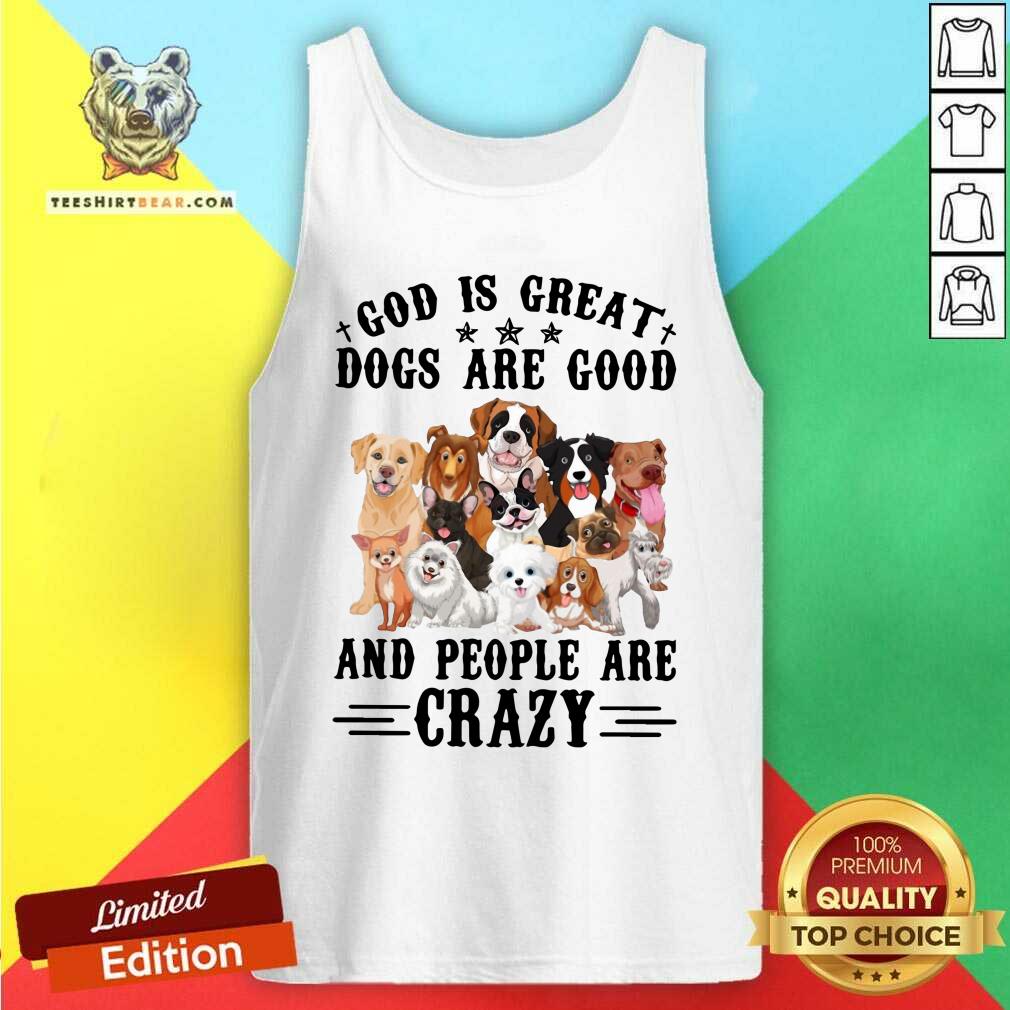 Cool God Is Great Dogs Are Good And People Are Crazy Shirt