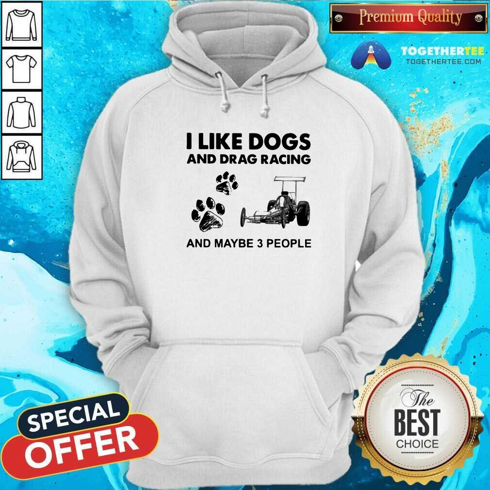 Cool I Like Dogs And Drag Racing And Maybe 3 People Shirt
