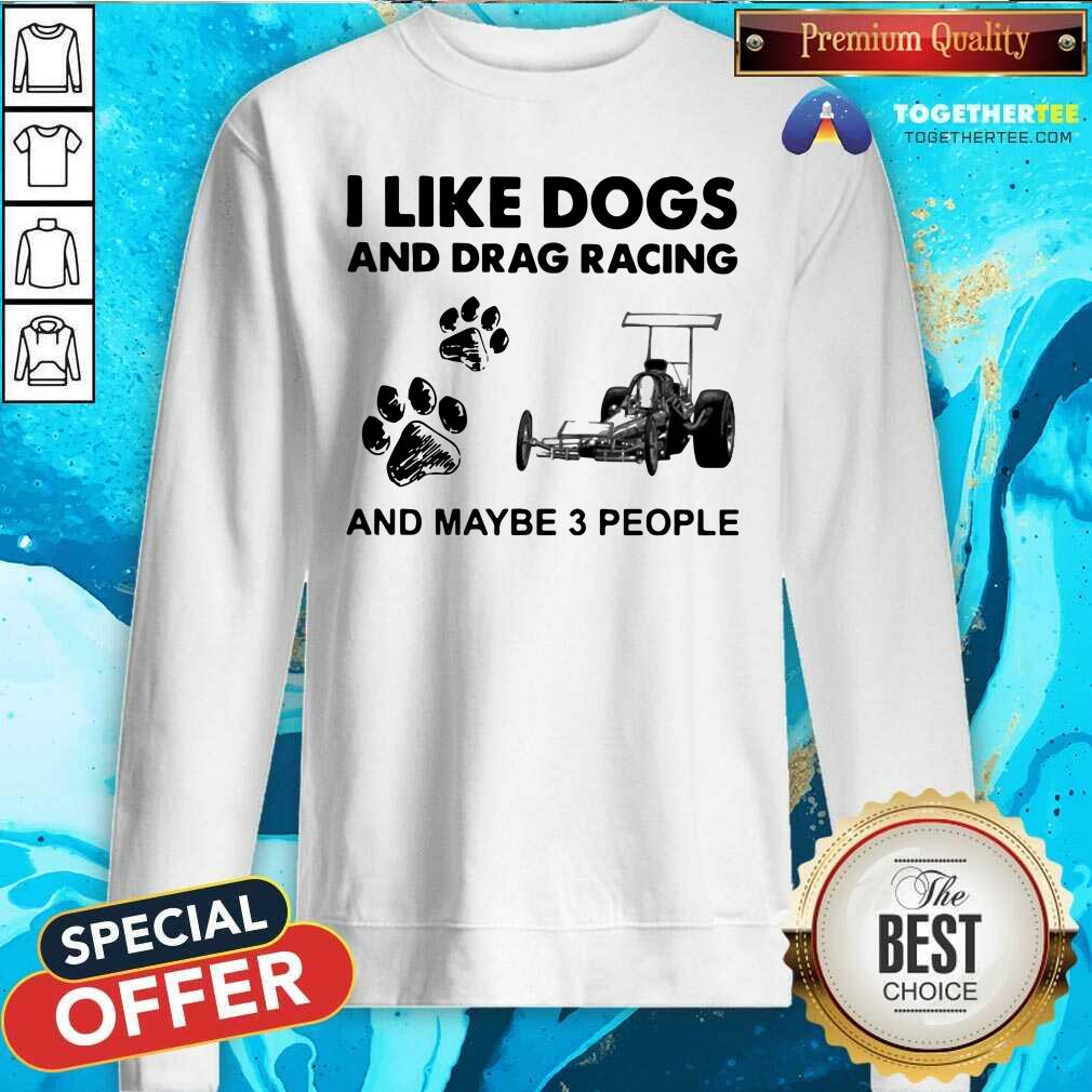 Cool I Like Dogs And Drag Racing And Maybe 3 People Shirt