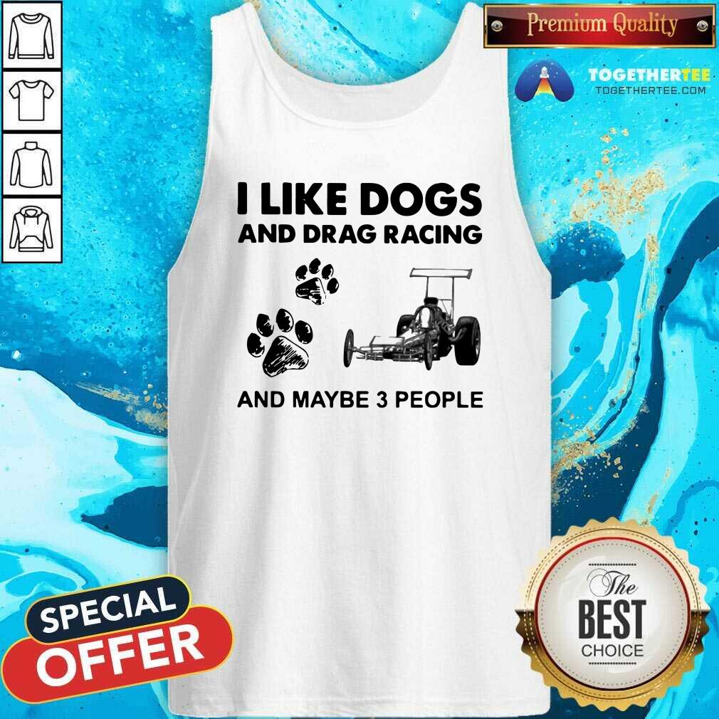 Cool I Like Dogs And Drag Racing And Maybe 3 People Shirt