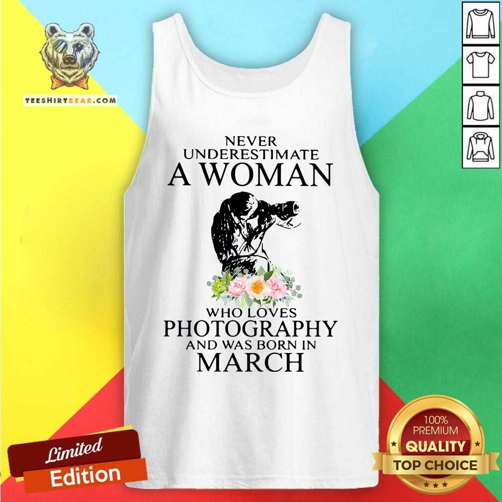cool-never-underestimate-a-woman-who-loves-photography-and-was-born-in-3-march-flower-tank-top.jpg